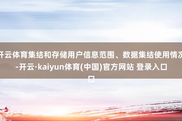 开云体育集结和存储用户信息范围、数据集结使用情况-开云·kaiyun体育(中国)官方网站 登录入口