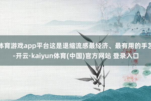 体育游戏app平台这是退缩流感最经济、最有用的手艺-开云·kaiyun体育(中国)官方网站 登录入口
